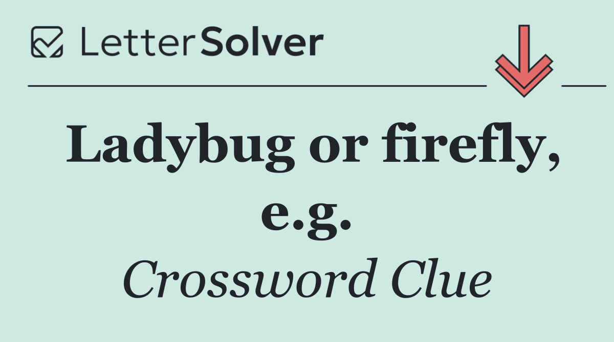 Ladybug or firefly, e.g.