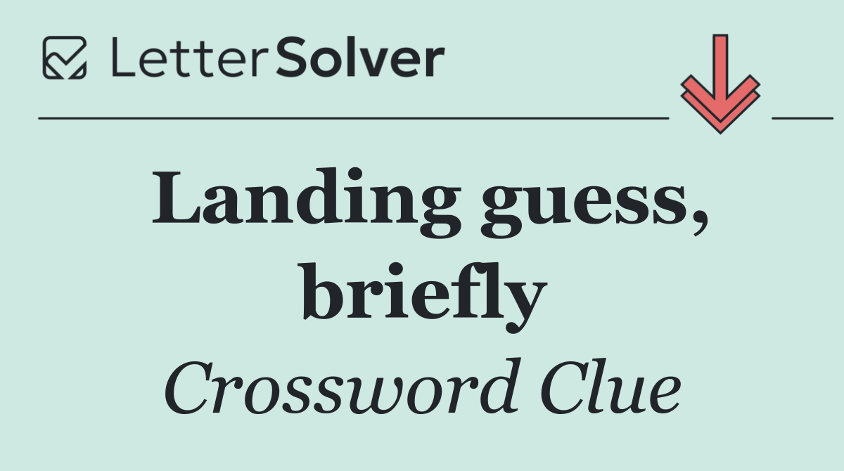 Landing guess, briefly