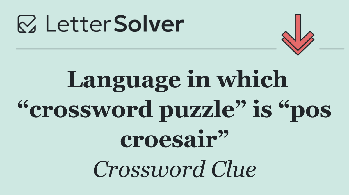 Language in which “crossword puzzle” is “pos croesair”