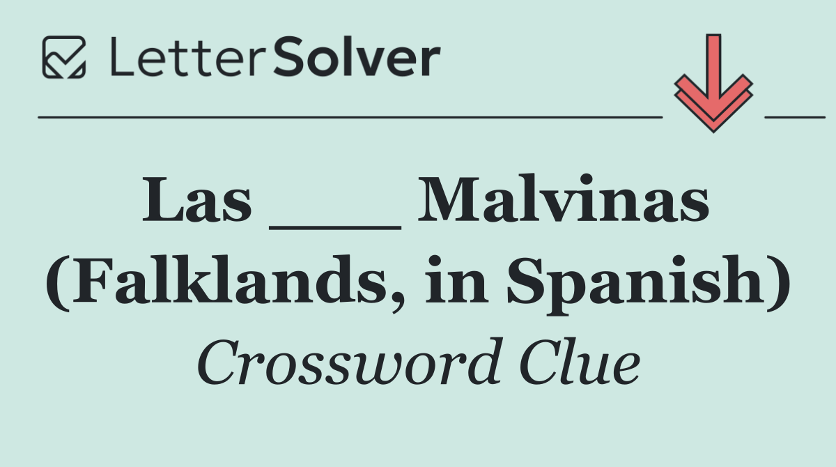 Las ___ Malvinas (Falklands, in Spanish)