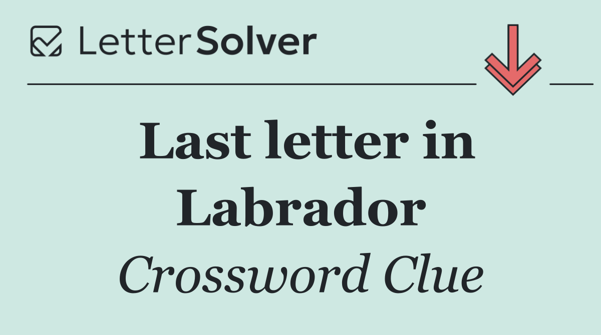 Last letter in Labrador