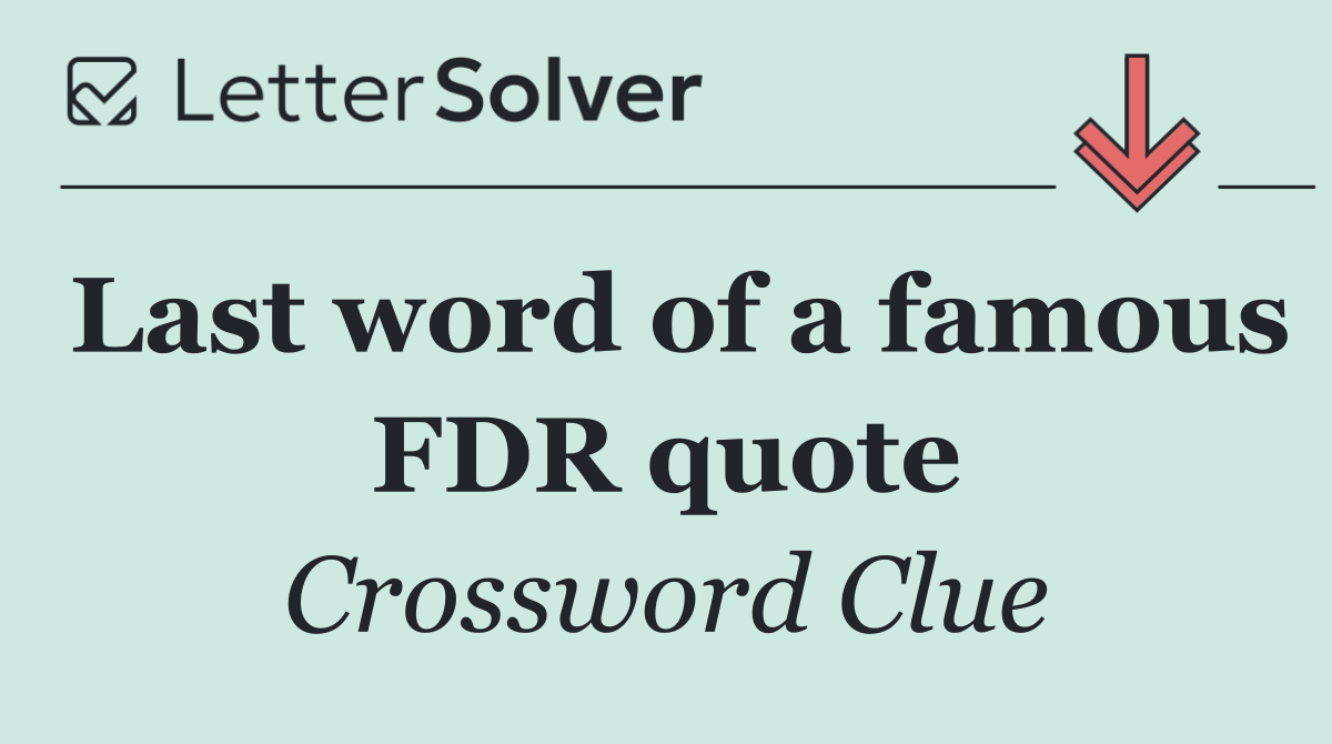 Last word of a famous FDR quote