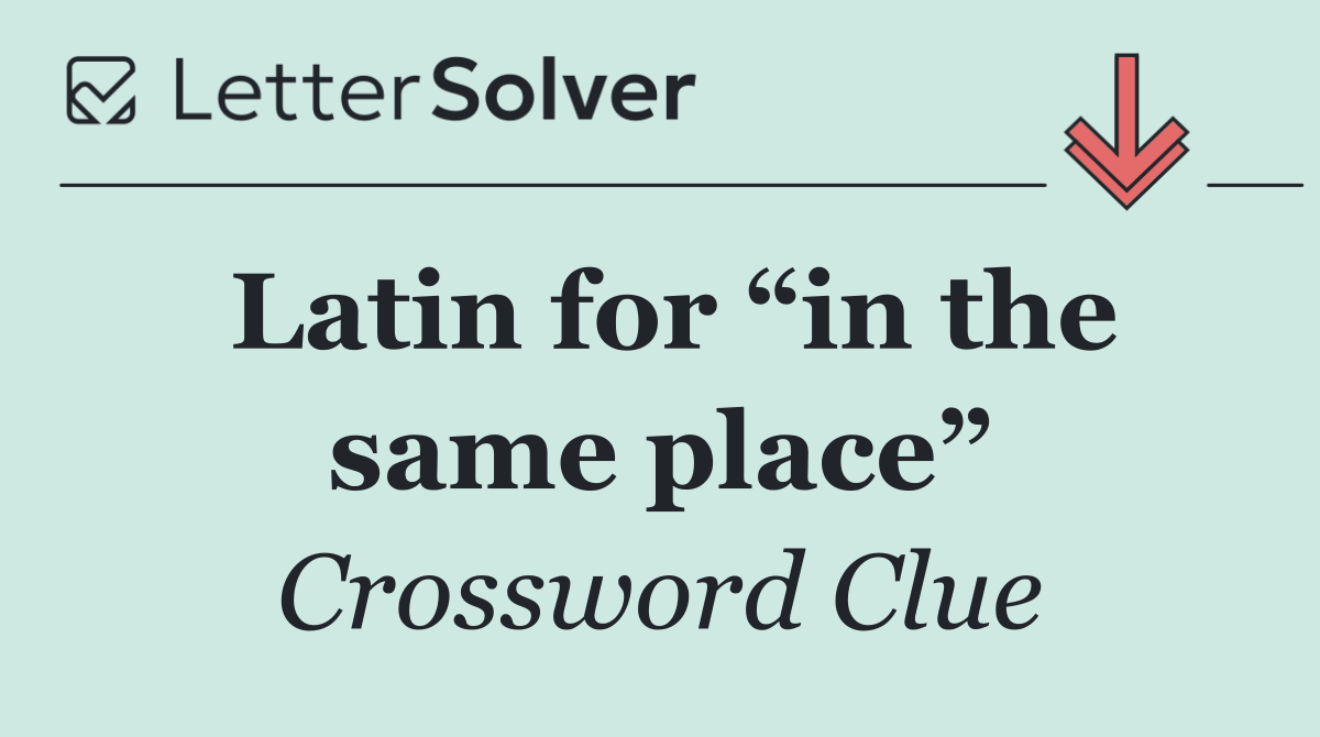 Latin for “in the same place”