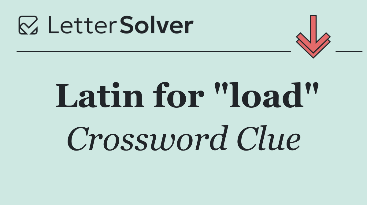 Latin for "load"