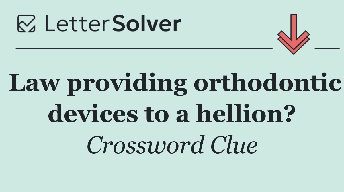 Law providing orthodontic devices to a hellion?