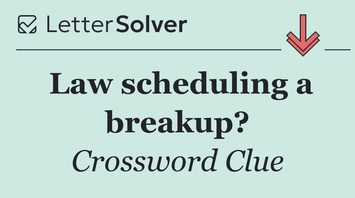 Law scheduling a breakup?