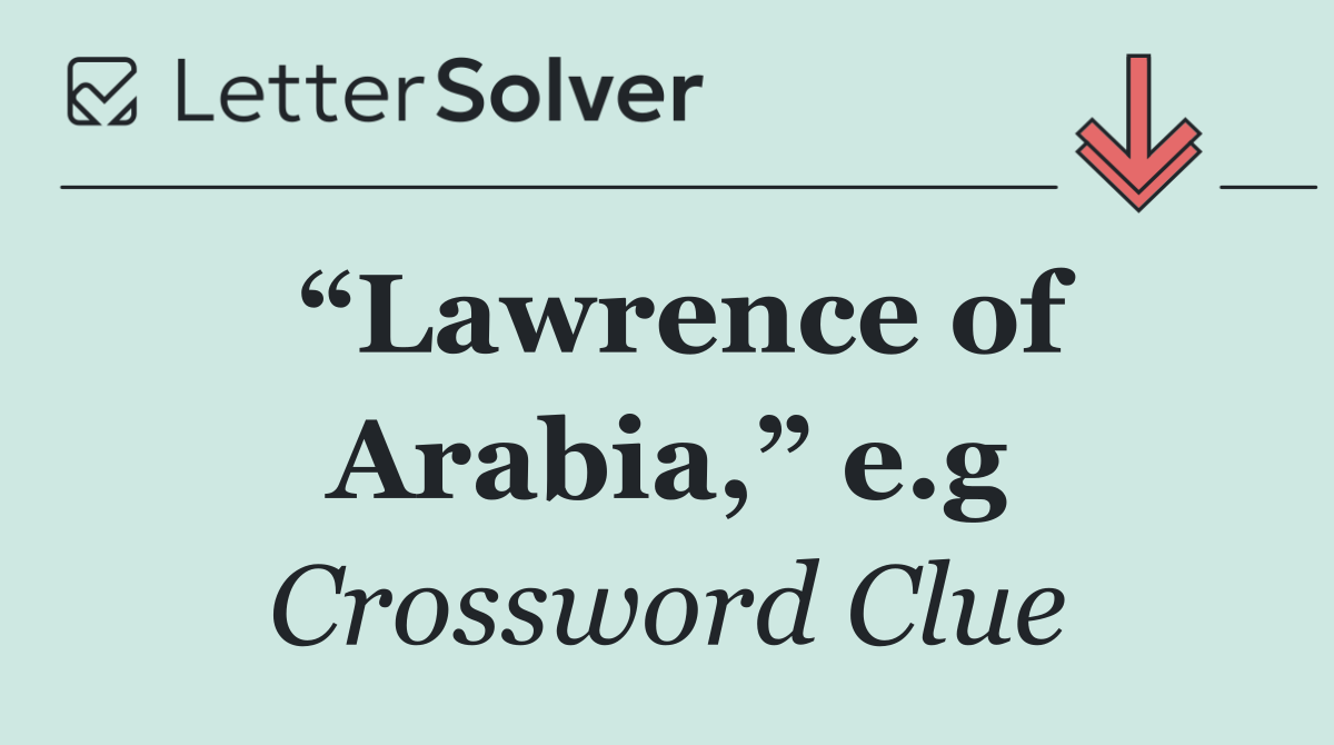 “Lawrence of Arabia,” e.g