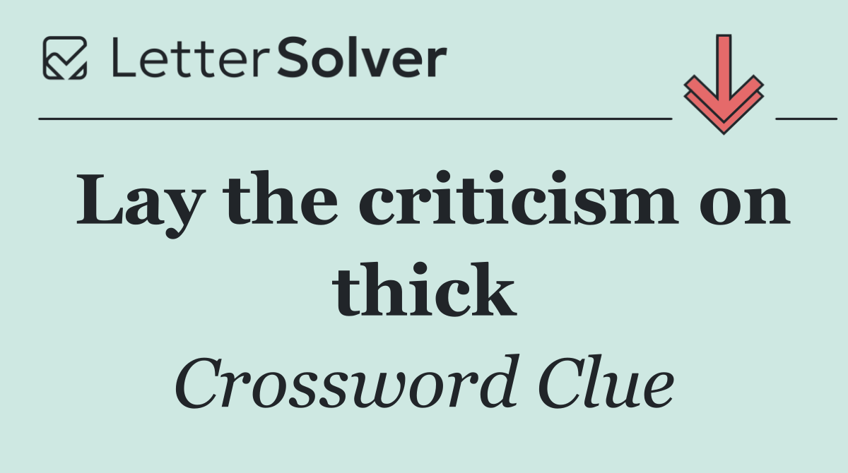 Lay the criticism on thick