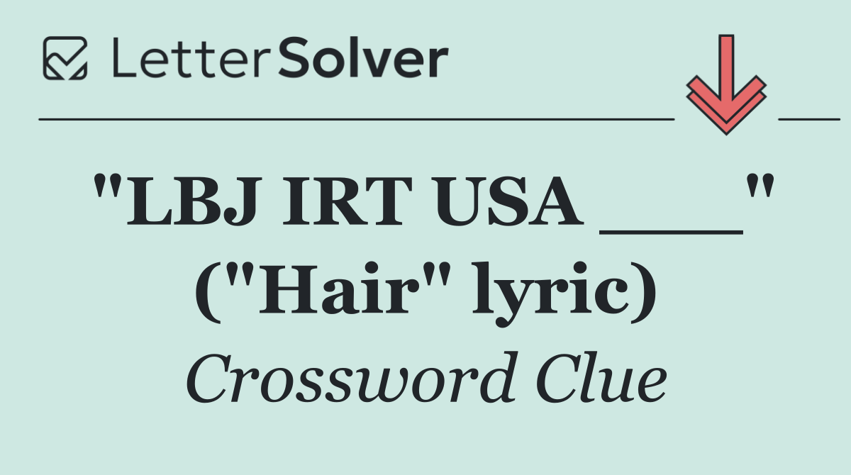"LBJ IRT USA ___" ("Hair" lyric)