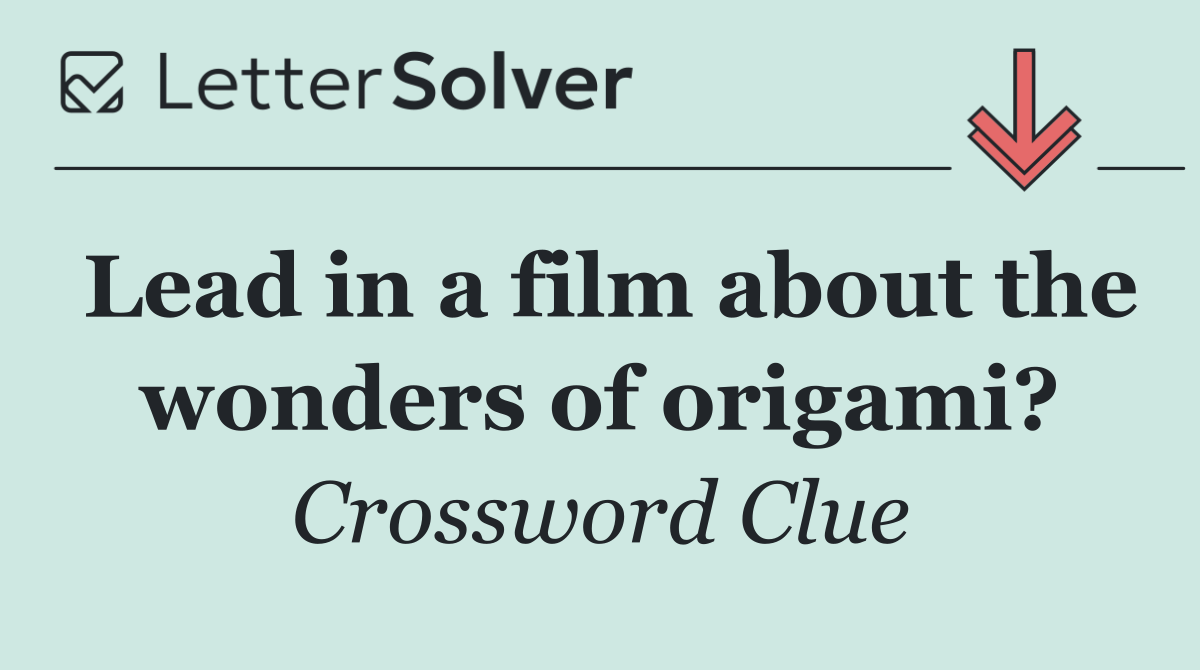 Lead in a film about the wonders of origami?