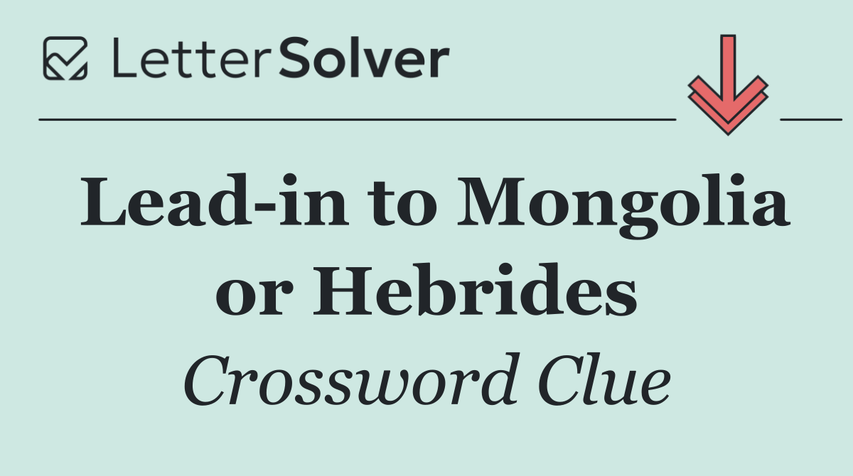Lead in to Mongolia or Hebrides