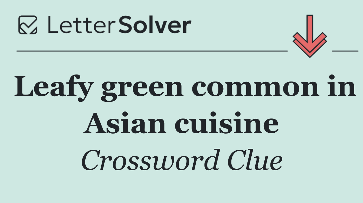 Leafy green common in Asian cuisine