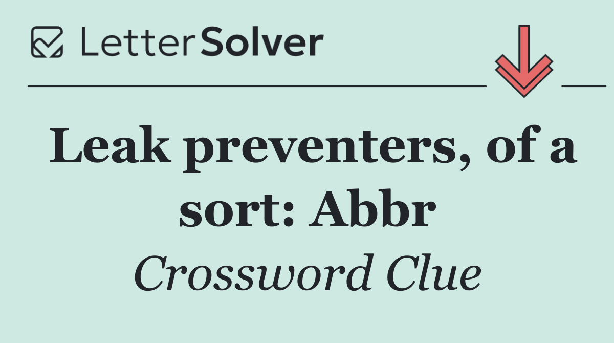 Leak preventers, of a sort: Abbr