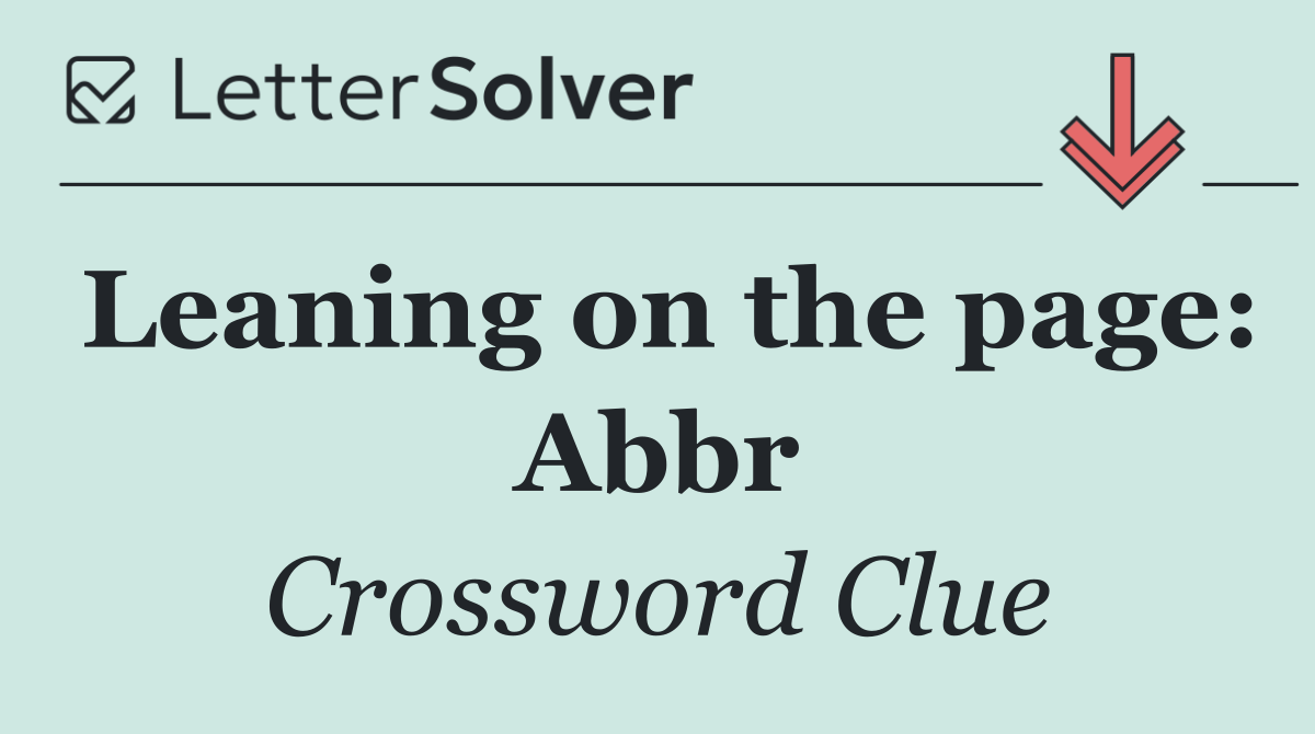 Leaning on the page: Abbr