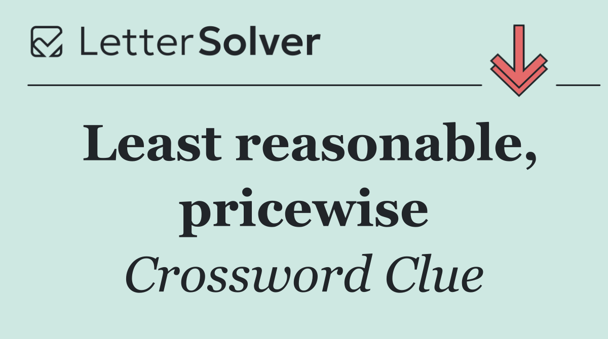 Least reasonable, pricewise