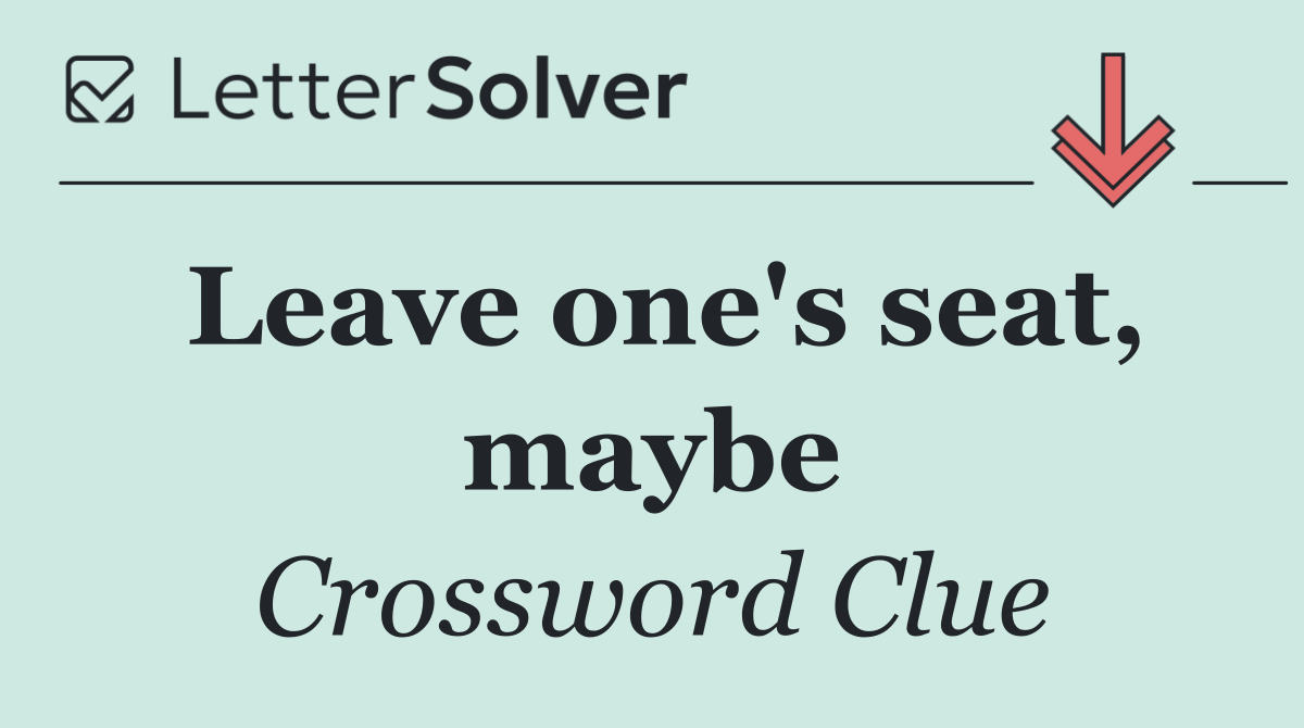 Leave one's seat, maybe
