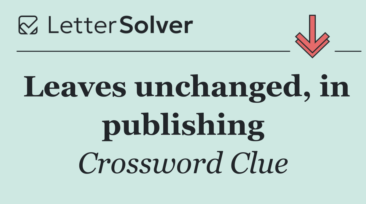 Leaves unchanged, in publishing