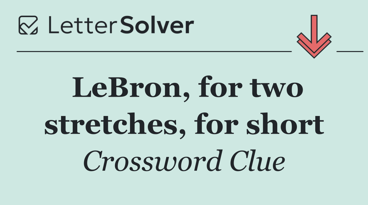LeBron, for two stretches, for short