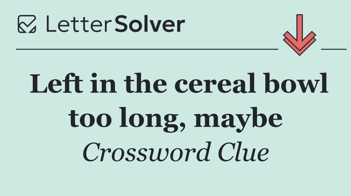 Left in the cereal bowl too long, maybe