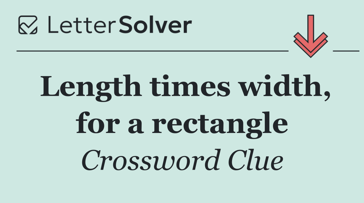 Length times width, for a rectangle