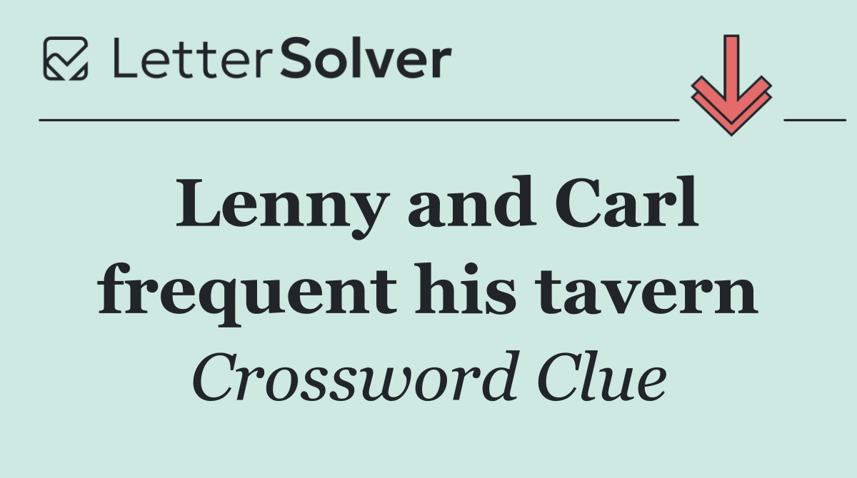 Lenny and Carl frequent his tavern