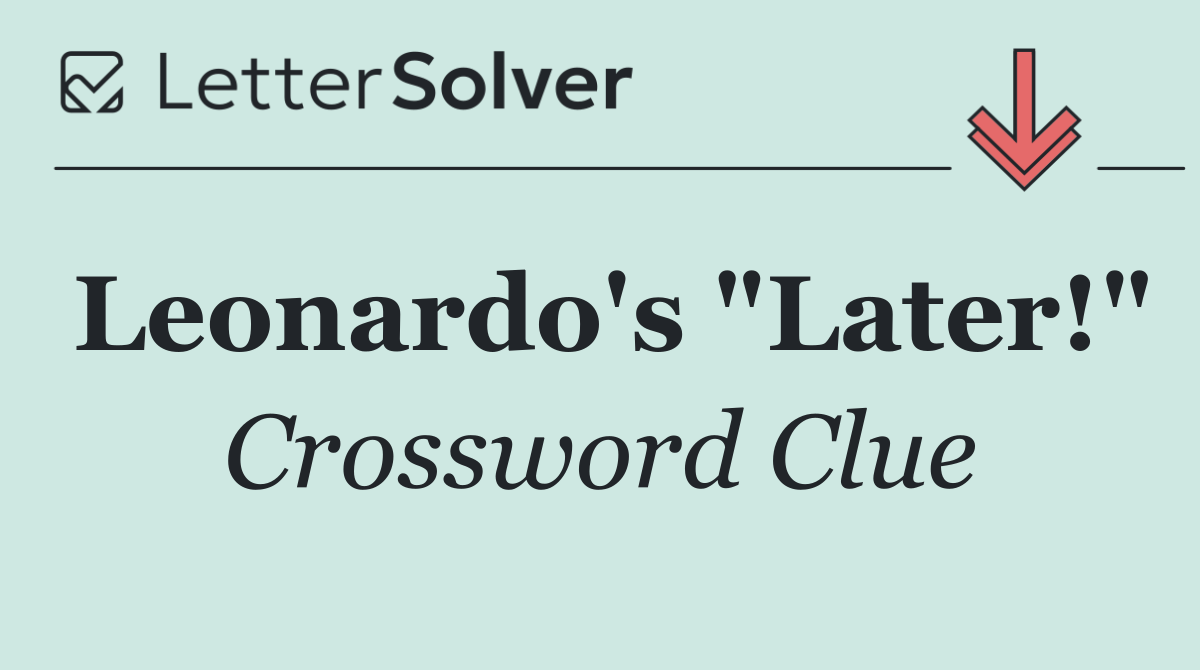 Leonardo's "Later!"