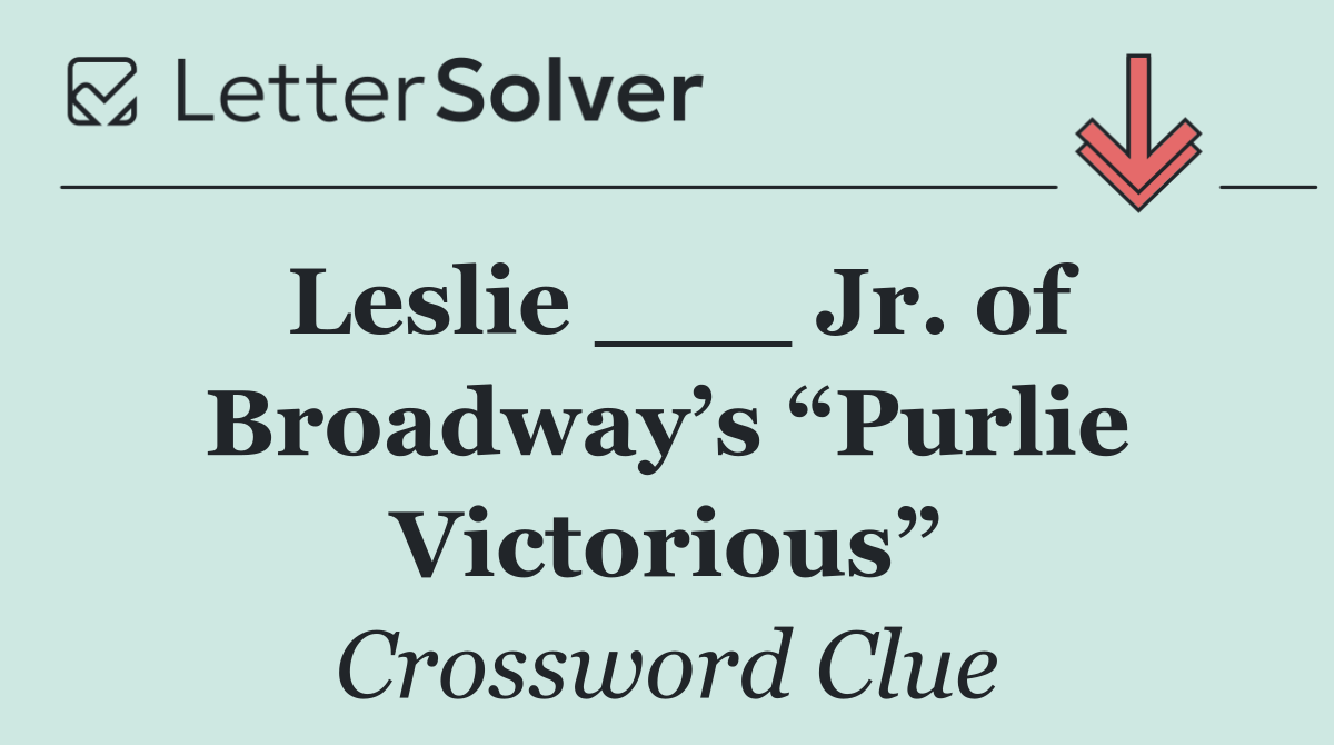 Leslie ___ Jr. of Broadway’s “Purlie Victorious”
