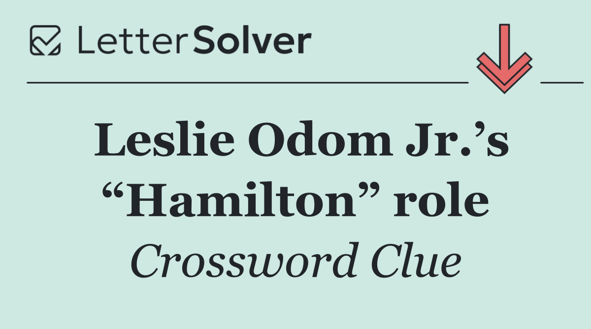 Leslie Odom Jr.’s “Hamilton” role