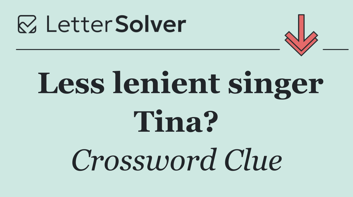 Less lenient singer Tina?
