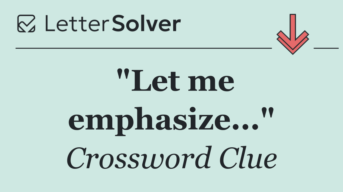 "Let me emphasize..."