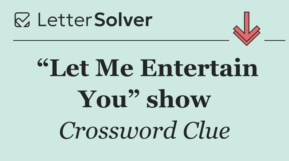 “Let Me Entertain You” show