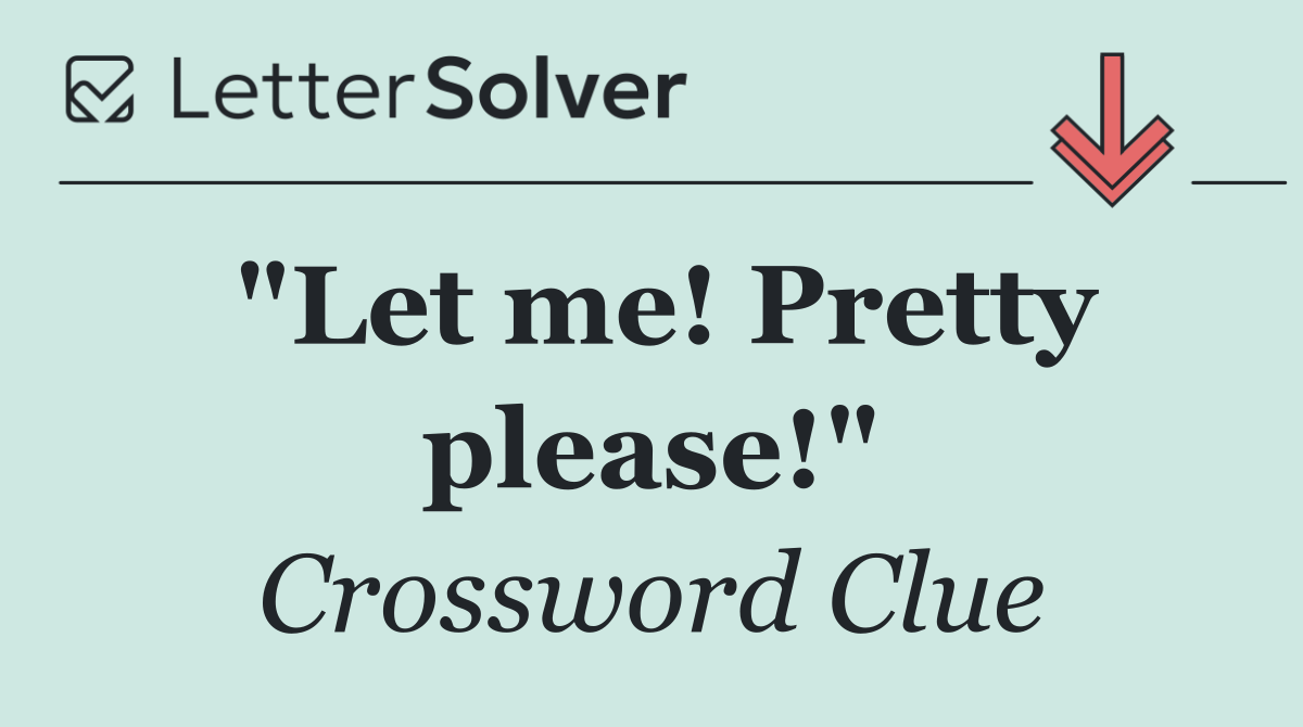 "Let me! Pretty please!"