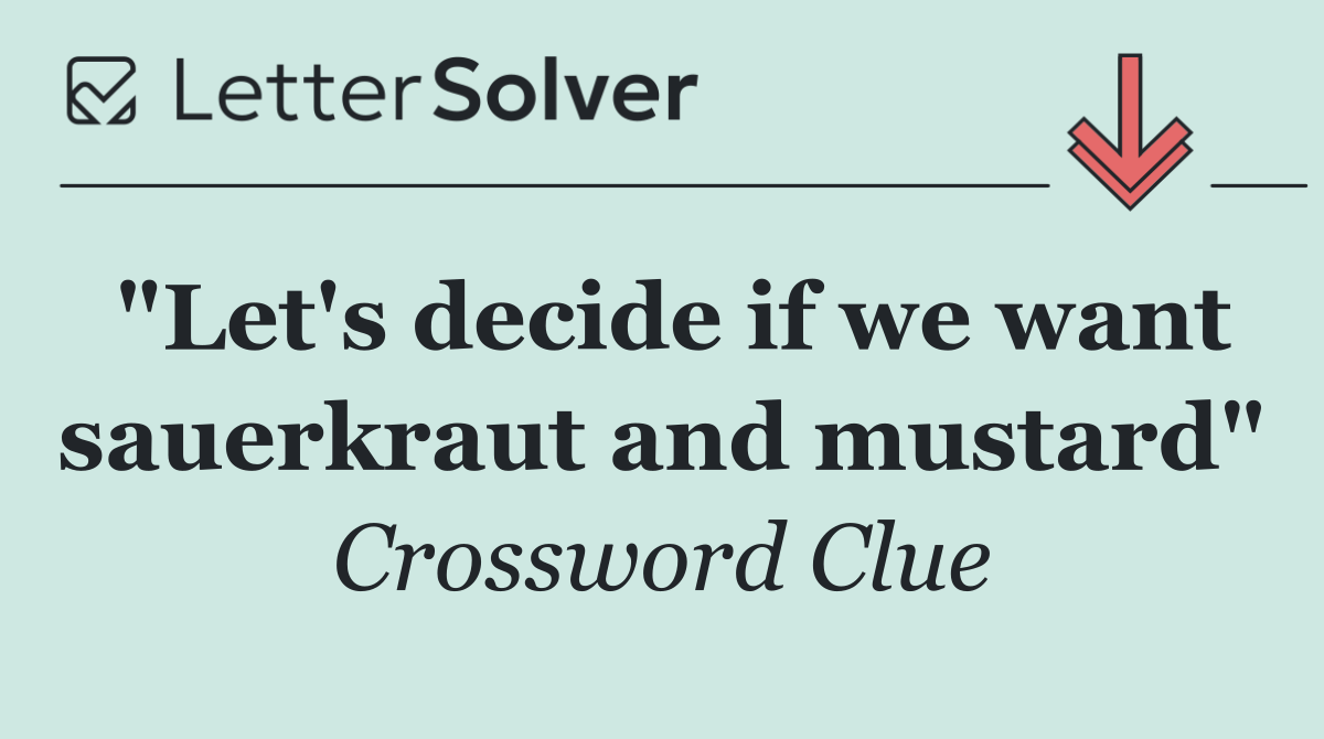 "Let's decide if we want sauerkraut and mustard"