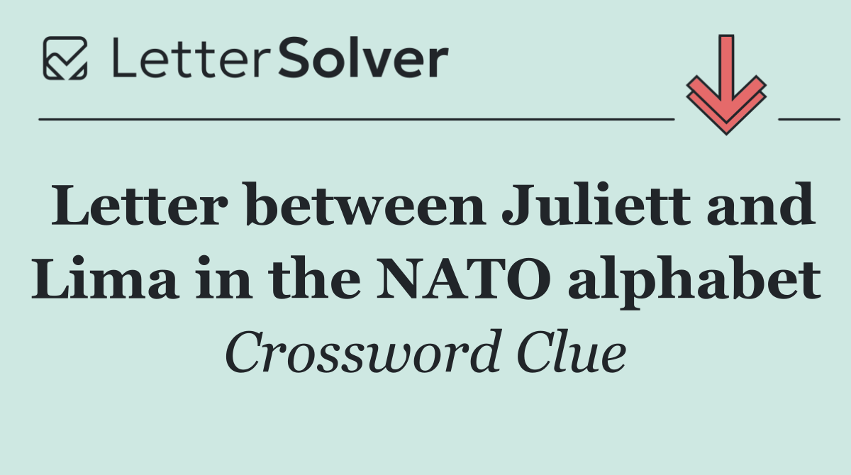 Letter between Juliett and Lima in the NATO alphabet