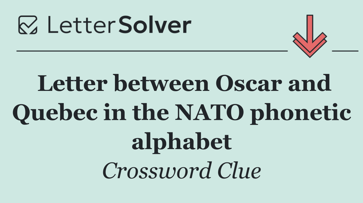 Letter between Oscar and Quebec in the NATO phonetic alphabet