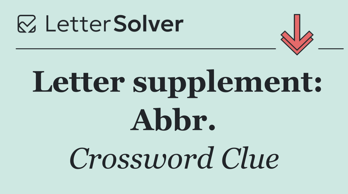 Letter supplement: Abbr.