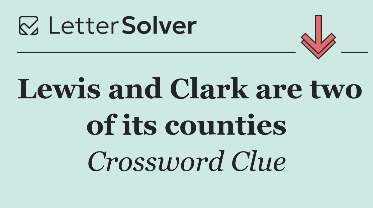 Lewis and Clark are two of its counties