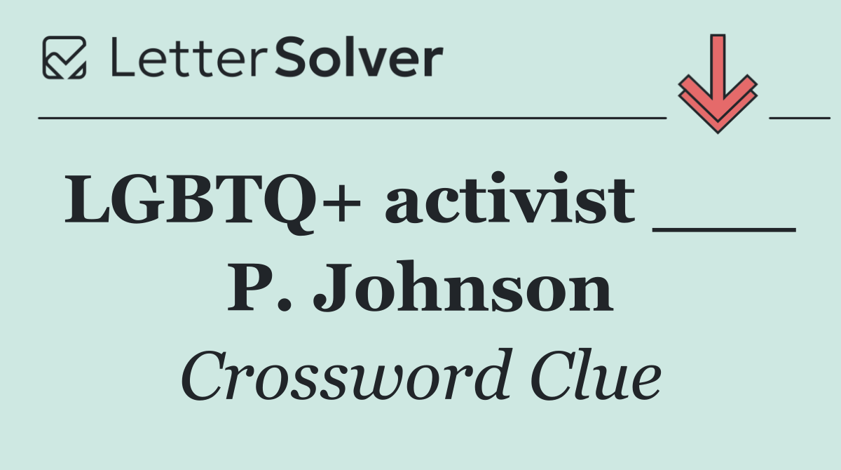 LGBTQ+ activist ___ P. Johnson