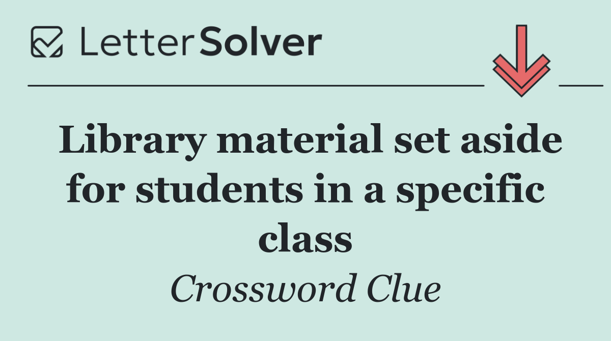 Library material set aside for students in a specific class