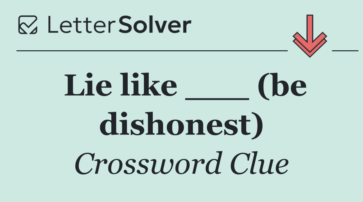 Lie like ___ (be dishonest)