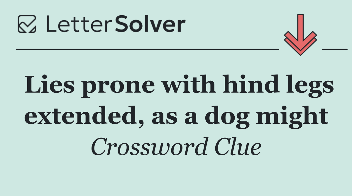 Lies prone with hind legs extended, as a dog might