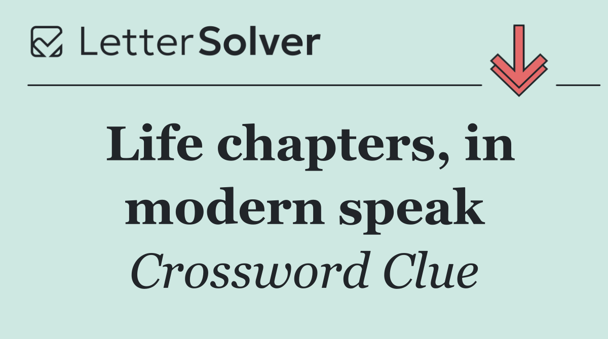 Life chapters, in modern speak