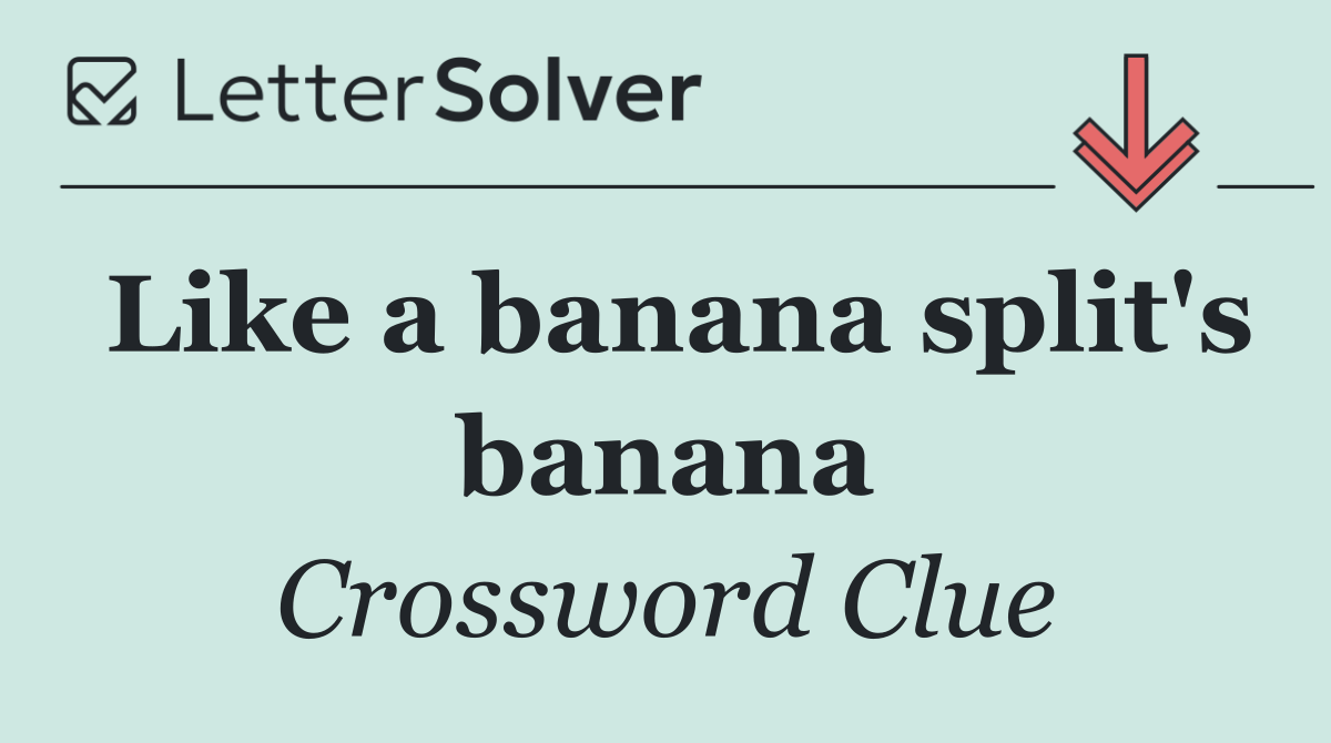 Like a banana split's banana