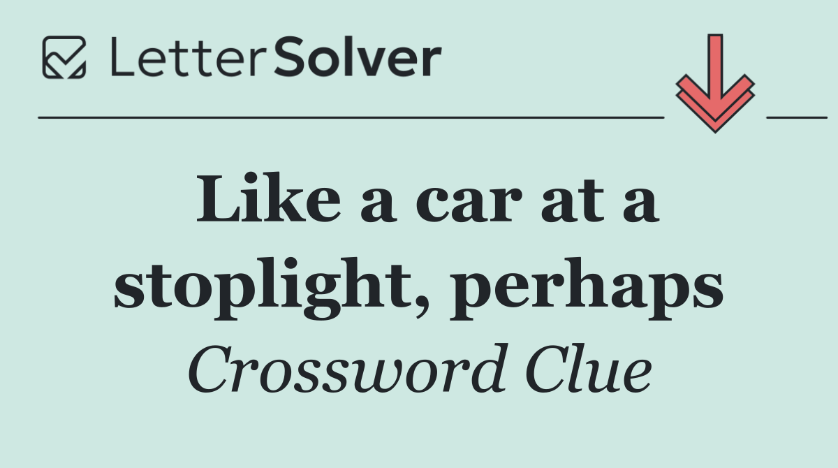 Like a car at a stoplight, perhaps