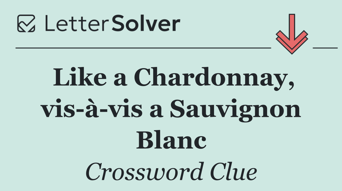 Like a Chardonnay, vis à vis a Sauvignon Blanc