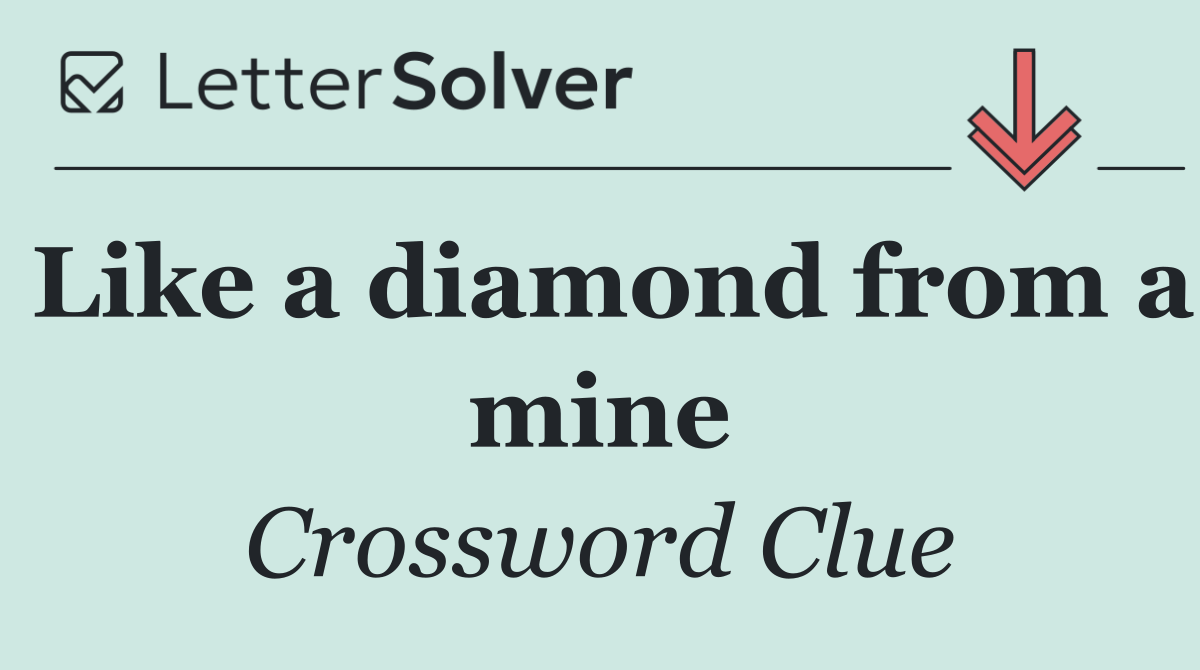 Like a diamond from a mine