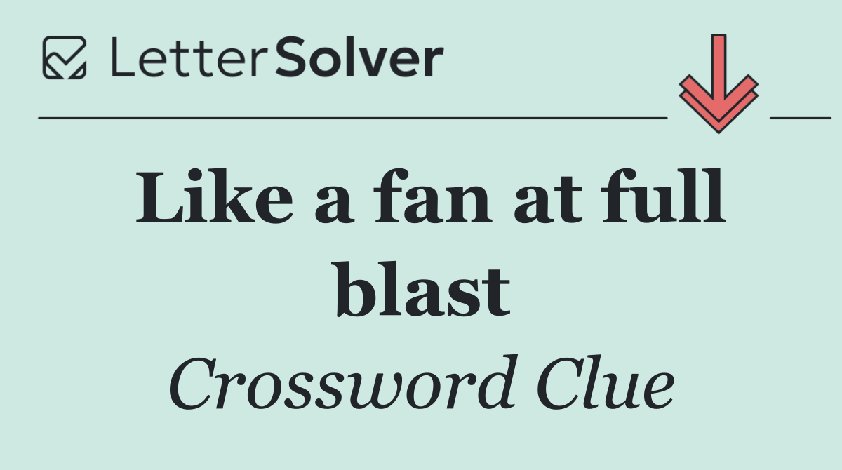 Like a fan at full blast