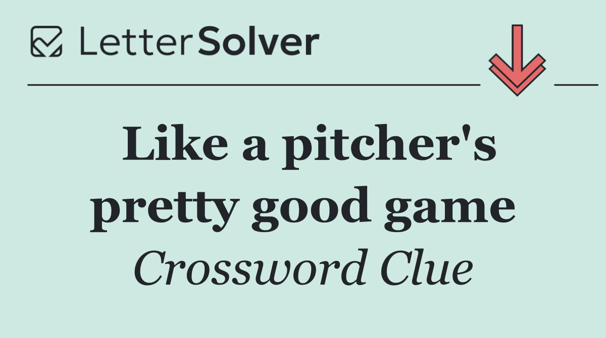 Like a pitcher's pretty good game