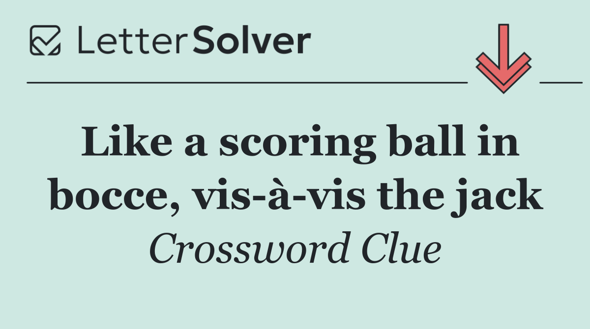 Like a scoring ball in bocce, vis à vis the jack