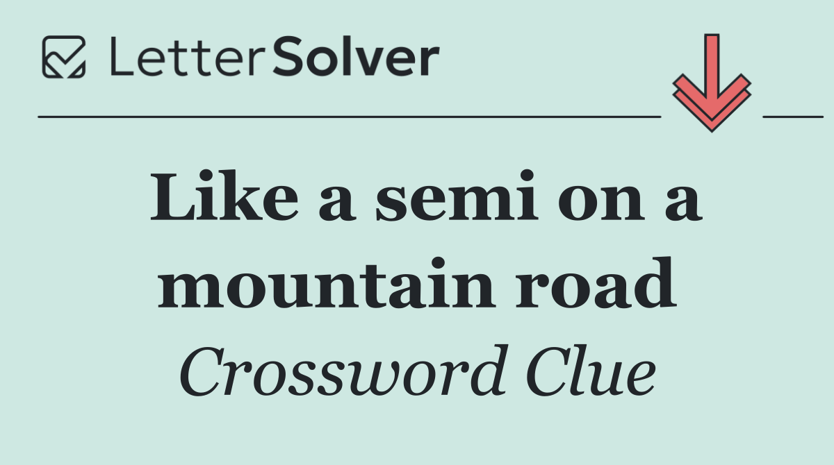 Like a semi on a mountain road